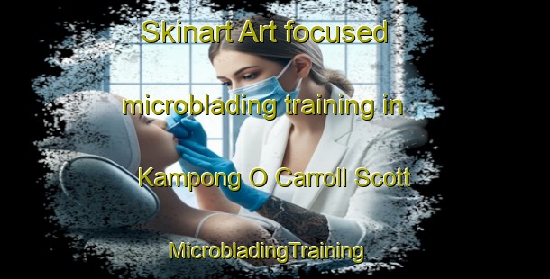 Skinart Art-focused microblading training in Kampong O Carroll Scott | MicrobladingTraining | MicrobladingClasses | SkinartTraining-Singapore