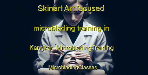 Skinart Art-focused microblading training in Kangkar | MicrobladingTraining | MicrobladingClasses | SkinartTraining-Singapore