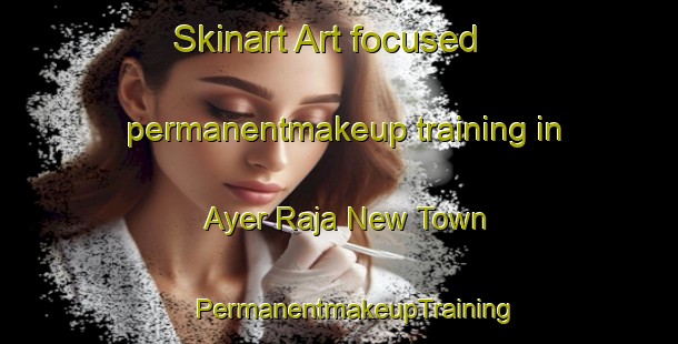 Skinart Art-focused permanentmakeup training in Ayer Raja New Town | #PermanentmakeupTraining #PermanentmakeupClasses #SkinartTraining-Singapore