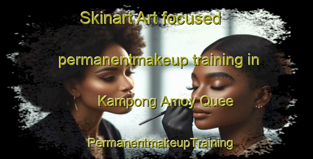 Skinart Art-focused permanentmakeup training in Kampong Amoy Quee | PermanentmakeupTraining | PermanentmakeupClasses | SkinartTraining-Singapore
