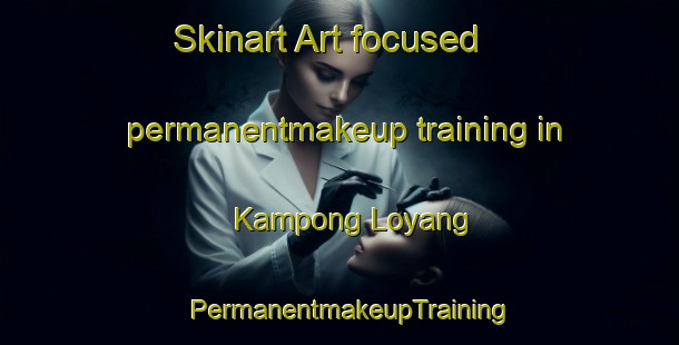 Skinart Art-focused permanentmakeup training in Kampong Loyang | PermanentmakeupTraining | PermanentmakeupClasses | SkinartTraining-Singapore