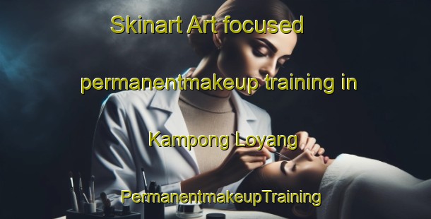 Skinart Art-focused permanentmakeup training in Kampong Loyang | PermanentmakeupTraining | PermanentmakeupClasses | SkinartTraining-Singapore