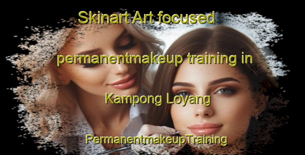 Skinart Art-focused permanentmakeup training in Kampong Loyang | PermanentmakeupTraining | PermanentmakeupClasses | SkinartTraining-Singapore