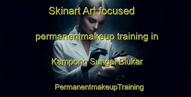 Skinart Art-focused permanentmakeup training in Kampong Sungai Blukar | #PermanentmakeupTraining #PermanentmakeupClasses #SkinartTraining-Singapore