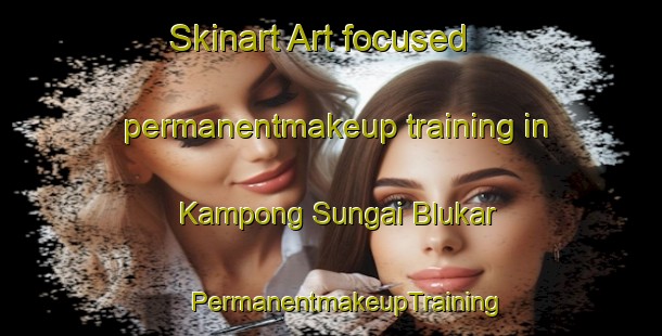 Skinart Art-focused permanentmakeup training in Kampong Sungai Blukar | #PermanentmakeupTraining #PermanentmakeupClasses #SkinartTraining-Singapore