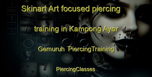 Skinart Art-focused piercing training in Kampong Ayer Gemuruh | #PiercingTraining #PiercingClasses #SkinartTraining-Singapore