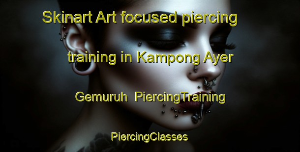 Skinart Art-focused piercing training in Kampong Ayer Gemuruh | #PiercingTraining #PiercingClasses #SkinartTraining-Singapore