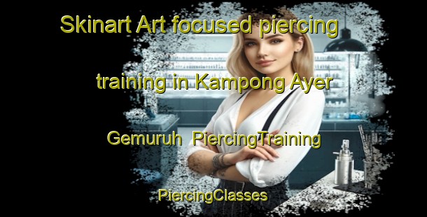 Skinart Art-focused piercing training in Kampong Ayer Gemuruh | #PiercingTraining #PiercingClasses #SkinartTraining-Singapore