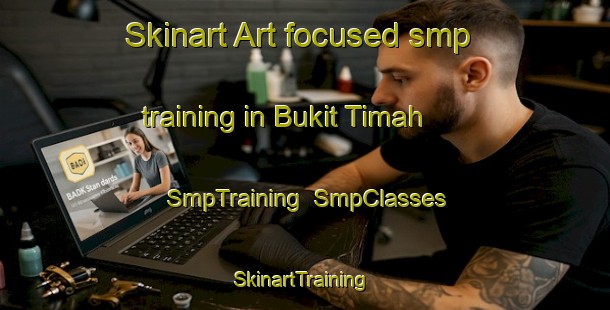 Skinart Art-focused smp training in Bukit Timah | SmpTraining | SmpClasses | SkinartTraining-Singapore