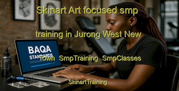 Skinart Art-focused smp training in Jurong West New Town | SmpTraining | SmpClasses | SkinartTraining-Singapore