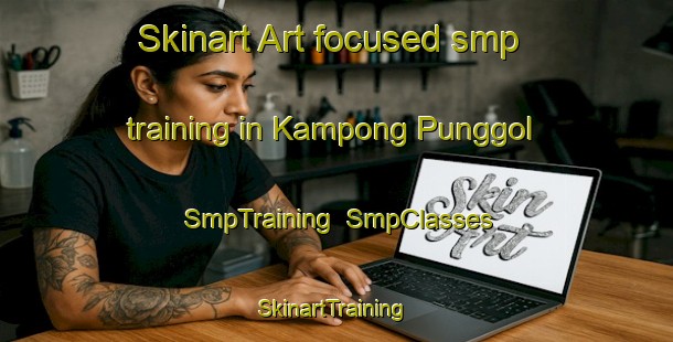 Skinart Art-focused smp training in Kampong Punggol | SmpTraining | SmpClasses | SkinartTraining-Singapore