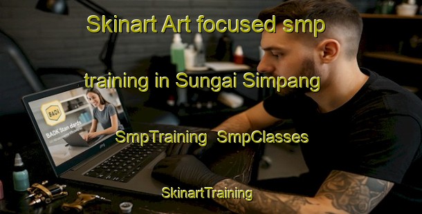 Skinart Art-focused smp training in Sungai Simpang | SmpTraining | SmpClasses | SkinartTraining-Singapore