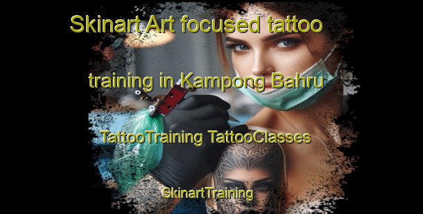 Skinart Art-focused tattoo training in Kampong Bahru | #TattooTraining #TattooClasses #SkinartTraining-Singapore