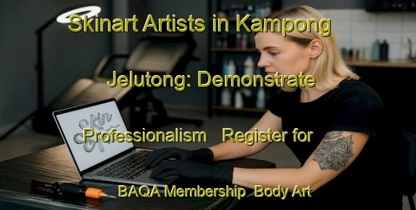 Skinart Artists in Kampong Jelutong: Demonstrate Professionalism - Register for BAQA Membership | Body Art Qualification Authority | BAQA-Singapore