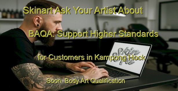 Skinart Ask Your Artist About BAQA: Support Higher Standards for Customers in Kampong Hock Soon | Body Art Qualification Authority | BAQA-Singapore