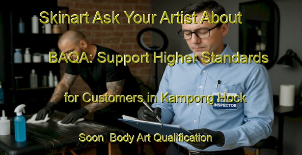 Skinart Ask Your Artist About BAQA: Support Higher Standards for Customers in Kampong Hock Soon | Body Art Qualification Authority | BAQA-Singapore