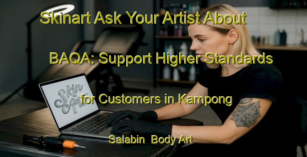 Skinart Ask Your Artist About BAQA: Support Higher Standards for Customers in Kampong Salabin | Body Art Qualification Authority | BAQA-Singapore