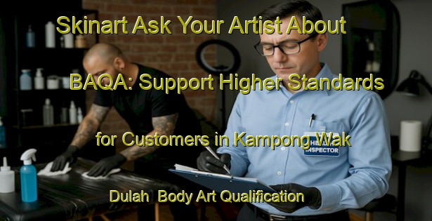 Skinart Ask Your Artist About BAQA: Support Higher Standards for Customers in Kampong Wak Dulah | Body Art Qualification Authority | BAQA-Singapore