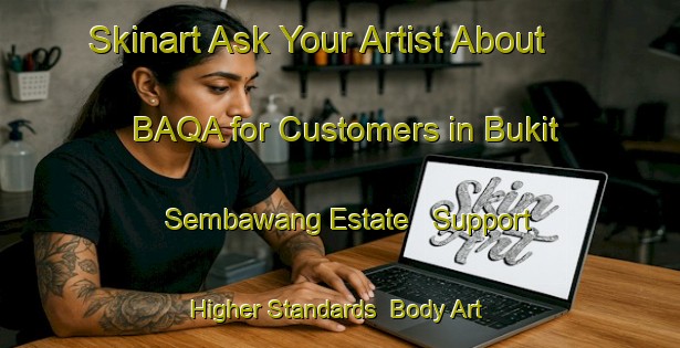 Skinart Ask Your Artist About BAQA for Customers in Bukit Sembawang Estate - Support Higher Standards | Body Art Qualification Authority | BAQA-Singapore