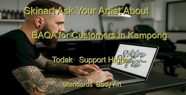 Skinart Ask Your Artist About BAQA for Customers in Kampong Todak - Support Higher Standards | Body Art Qualification Authority | BAQA-Singapore