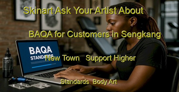 Skinart Ask Your Artist About BAQA for Customers in Sengkang New Town - Support Higher Standards | Body Art Qualification Authority | BAQA-Singapore