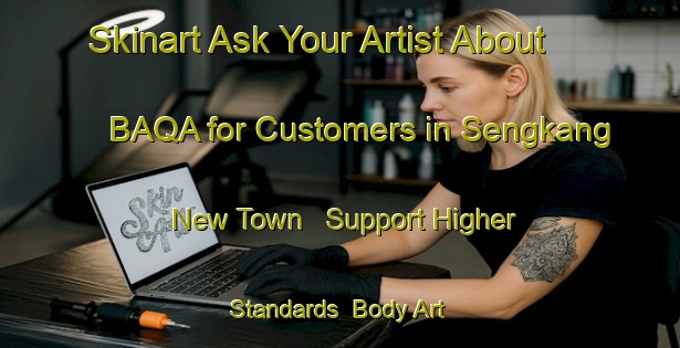 Skinart Ask Your Artist About BAQA for Customers in Sengkang New Town - Support Higher Standards | Body Art Qualification Authority | BAQA-Singapore