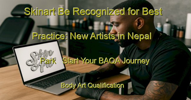 Skinart Be Recognized for Best Practice: New Artists in Nepal Park - Start Your BAQA Journey | Body Art Qualification Authority | BAQA-Singapore