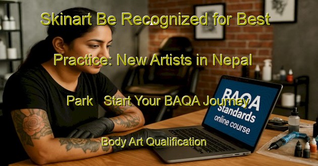 Skinart Be Recognized for Best Practice: New Artists in Nepal Park - Start Your BAQA Journey | Body Art Qualification Authority | BAQA-Singapore