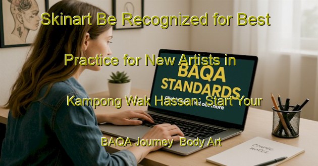 Skinart Be Recognized for Best Practice for New Artists in Kampong Wak Hassan: Start Your BAQA Journey | Body Art Qualification Authority | BAQA-Singapore