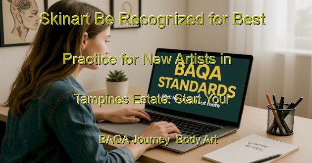 Skinart Be Recognized for Best Practice for New Artists in Tampines Estate: Start Your BAQA Journey | Body Art Qualification Authority | BAQA-Singapore