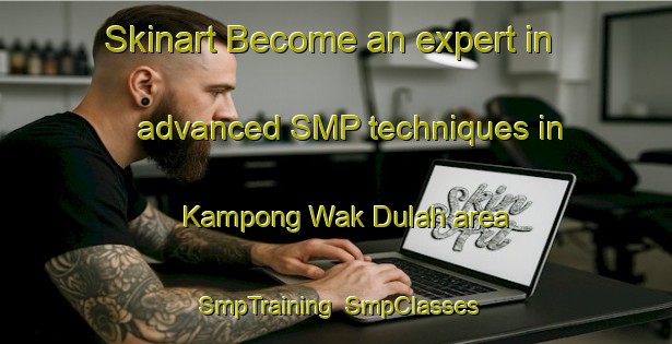 Skinart Become an expert in advanced SMP techniques in Kampong Wak Dulah area | SmpTraining | SmpClasses | SkinartTraining-Singapore