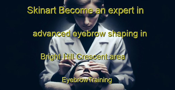 Skinart Become an expert in advanced eyebrow shaping in Bright Hill Crescent area | EyebrowTraining | EyebrowClasses | SkinartTraining-Singapore