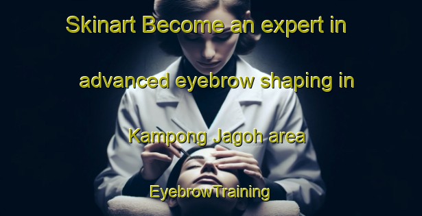 Skinart Become an expert in advanced eyebrow shaping in Kampong Jagoh area | EyebrowTraining | EyebrowClasses | SkinartTraining-Singapore