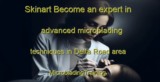 Skinart Become an expert in advanced microblading techniques in Delta Road area | MicrobladingTraining | MicrobladingClasses | SkinartTraining-Singapore