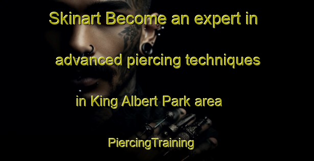 Skinart Become an expert in advanced piercing techniques in King Albert Park area | PiercingTraining | PiercingClasses | SkinartTraining-Singapore