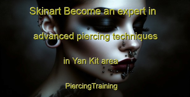 Skinart Become an expert in advanced piercing techniques in Yan Kit area | PiercingTraining | PiercingClasses | SkinartTraining-Singapore