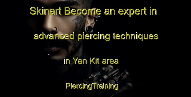 Skinart Become an expert in advanced piercing techniques in Yan Kit area | PiercingTraining | PiercingClasses | SkinartTraining-Singapore