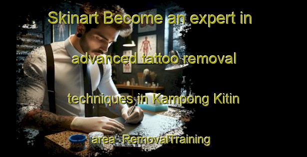 Skinart Become an expert in advanced tattoo removal techniques in Kampong Kitin area | RemovalTraining | RemovalClasses | SkinartTraining-Singapore