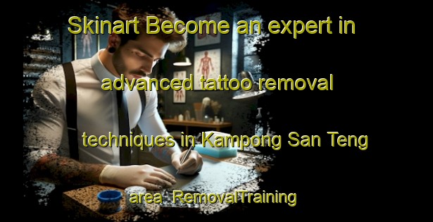 Skinart Become an expert in advanced tattoo removal techniques in Kampong San Teng area | RemovalTraining | RemovalClasses | SkinartTraining-Singapore