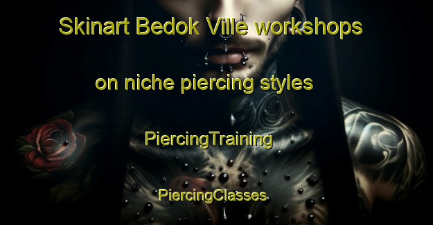 Skinart Bedok Ville workshops on niche piercing styles | PiercingTraining | PiercingClasses | SkinartTraining-Singapore