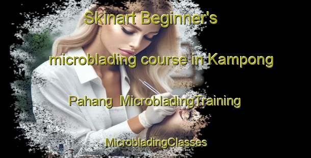 Skinart Beginner's microblading course in Kampong Pahang | #MicrobladingTraining #MicrobladingClasses #SkinartTraining-Singapore