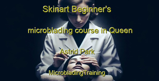 Skinart Beginner's microblading course in Queen Astrid Park | MicrobladingTraining | MicrobladingClasses | SkinartTraining-Singapore