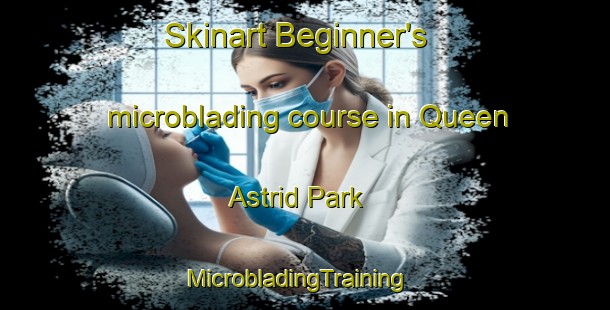 Skinart Beginner's microblading course in Queen Astrid Park | MicrobladingTraining | MicrobladingClasses | SkinartTraining-Singapore