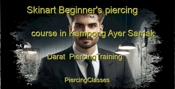 Skinart Beginner's piercing course in Kampong Ayer Samak Darat | #PiercingTraining #PiercingClasses #SkinartTraining-Singapore