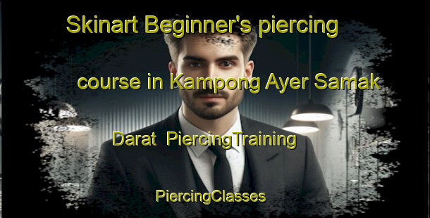 Skinart Beginner's piercing course in Kampong Ayer Samak Darat | PiercingTraining | PiercingClasses | SkinartTraining-Singapore