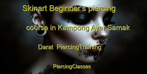 Skinart Beginner's piercing course in Kampong Ayer Samak Darat | PiercingTraining | PiercingClasses | SkinartTraining-Singapore