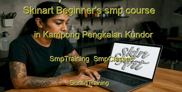 Skinart Beginner's smp course in Kampong Pengkalan Kundor | SmpTraining | SmpClasses | SkinartTraining-Singapore