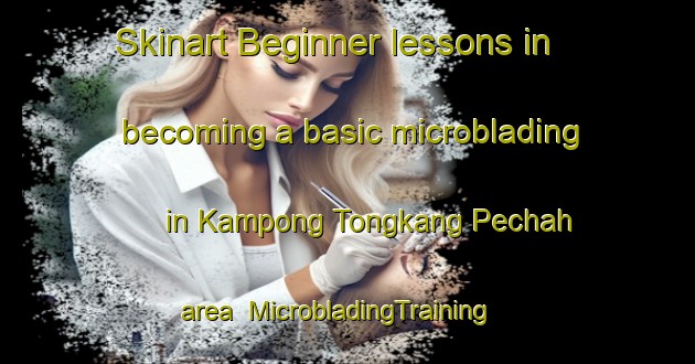 Skinart Beginner lessons in becoming a basic microblading in Kampong Tongkang Pechah area | MicrobladingTraining | MicrobladingClasses | SkinartTraining-Singapore