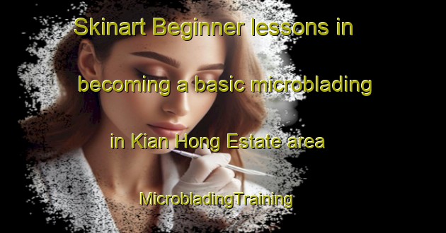 Skinart Beginner lessons in becoming a basic microblading in Kian Hong Estate area | MicrobladingTraining | MicrobladingClasses | SkinartTraining-Singapore