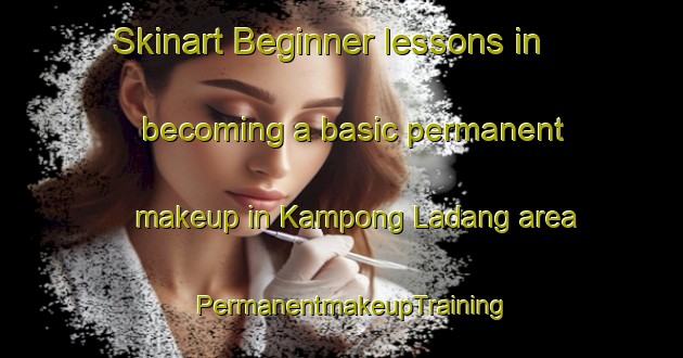 Skinart Beginner lessons in becoming a basic permanent makeup in Kampong Ladang area | PermanentmakeupTraining | PermanentmakeupClasses | SkinartTraining-Singapore